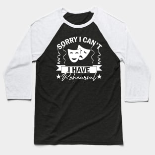 Sorry I Can't I Have Rehearsal humor Commitment Art Baseball T-Shirt